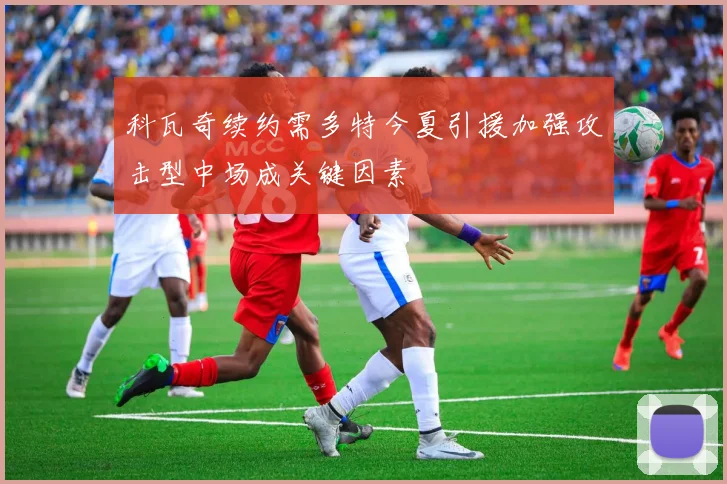 科瓦奇续约需多特今夏引援加强攻击型中场成关键因素