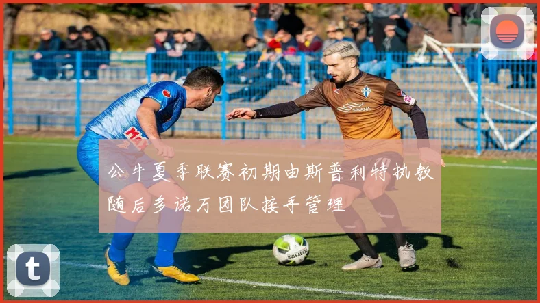 公牛夏季联赛初期由斯普利特执教随后多诺万团队接手管理